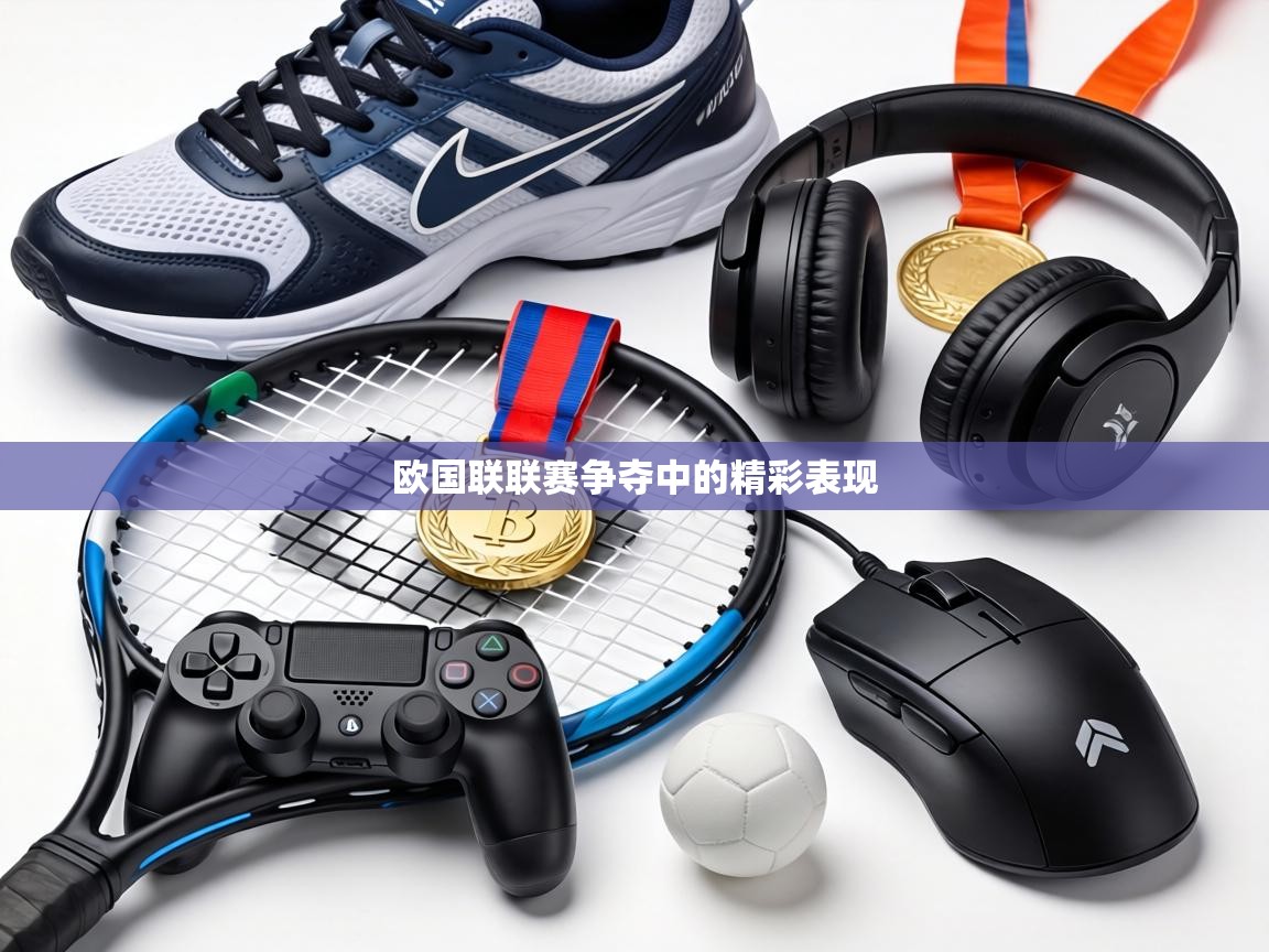 欧国联联赛争夺中的精彩表现  第1张